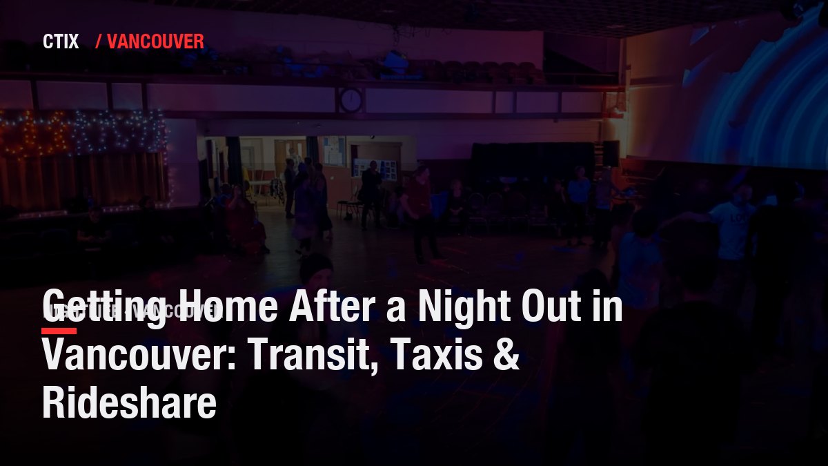 Getting Home After a Night Out in Vancouver: Transit, Taxis & Rideshare