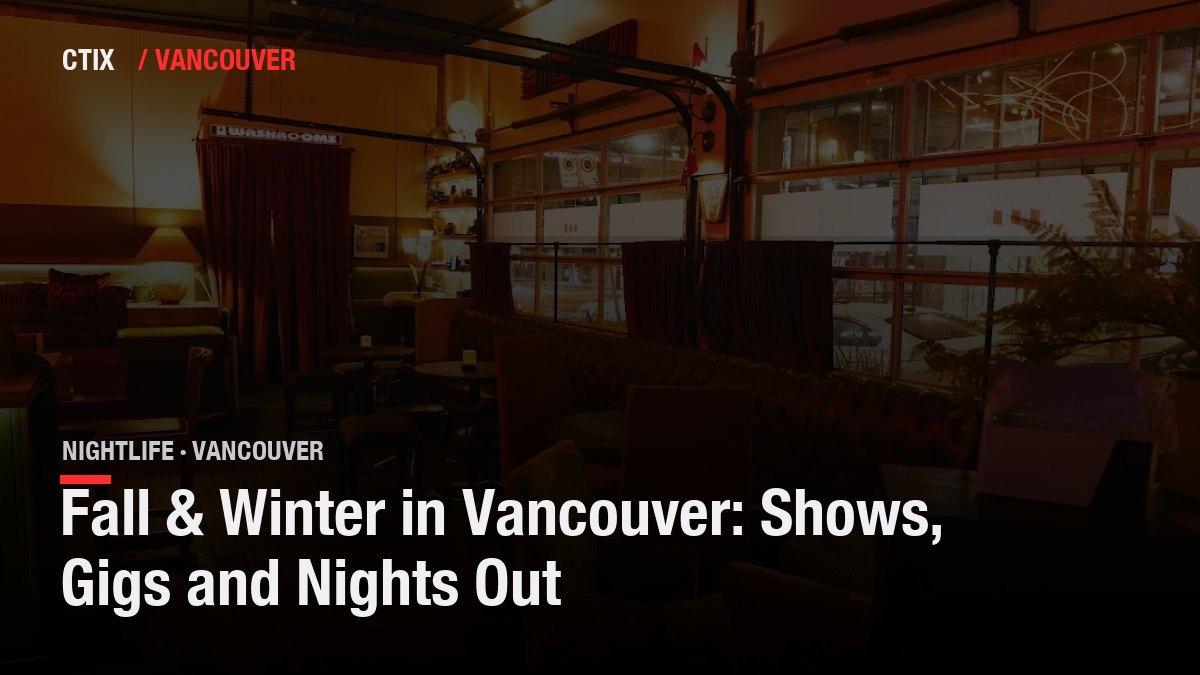 Fall & Winter in Vancouver: Shows, Gigs and Nights Out
